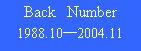テキスト ボックス: Back　Number
1988.10―2004.11
